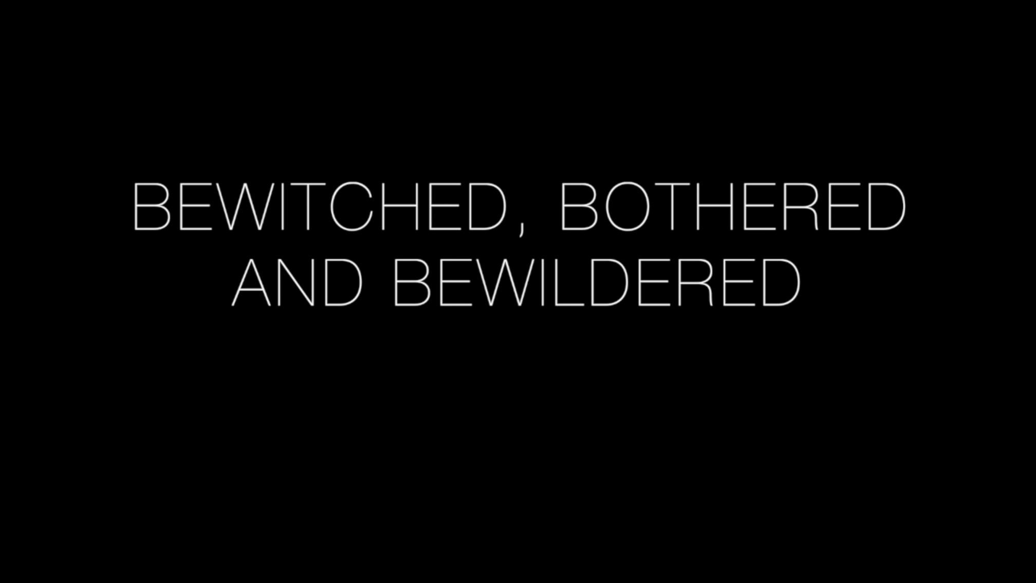Bewitched, Bothered and Bewildered